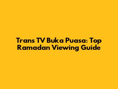 Trans TV Buka Puasa: Top Ramadan Viewing Guide