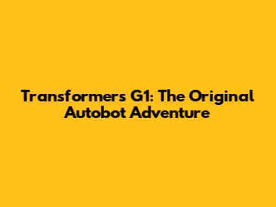 Transformers G1: The Original Autobot Adventure