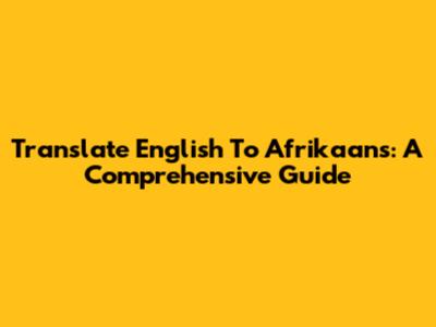 Translate English To Afrikaans: A Comprehensive Guide