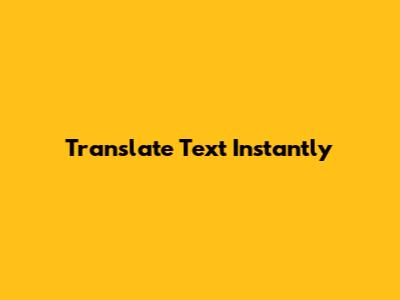 Translate Text Instantly