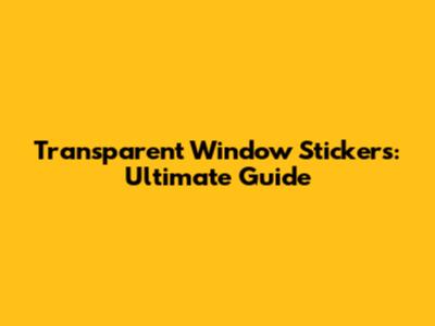 Transparent Window Stickers: Ultimate Guide