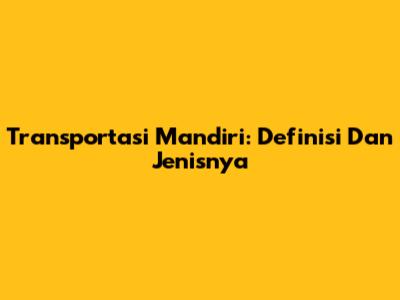 Transportasi Mandiri: Definisi Dan Jenisnya
