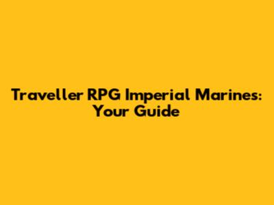 Traveller RPG Imperial Marines: Your Guide