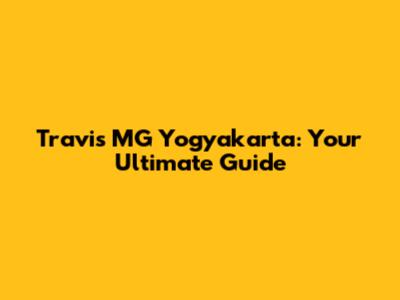 Travis MG Yogyakarta: Your Ultimate Guide
