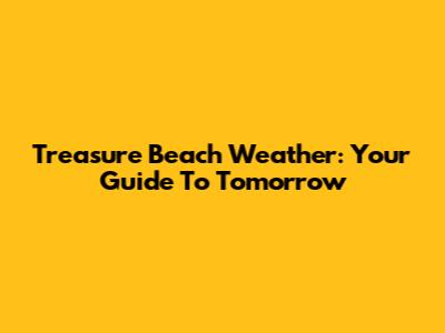 Treasure Beach Weather: Your Guide To Tomorrow