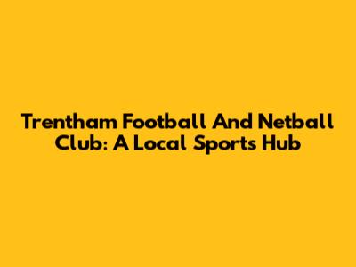 Trentham Football And Netball Club: A Local Sports Hub