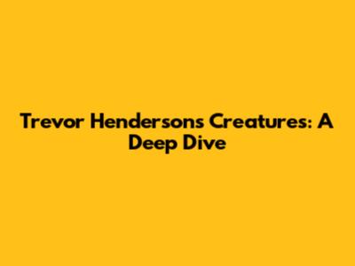 Trevor Henderson's Creatures: A Deep Dive