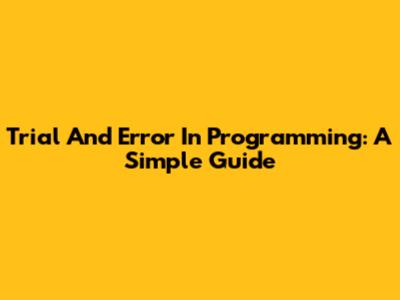 Trial And Error In Programming: A Simple Guide