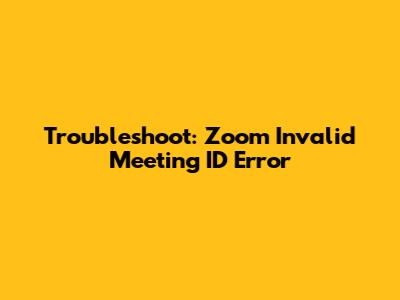 Troubleshoot: Zoom Invalid Meeting ID Error