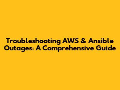 Troubleshooting AWS & Ansible Outages: A Comprehensive Guide