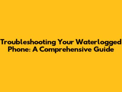 Troubleshooting Your Waterlogged Phone: A Comprehensive Guide
