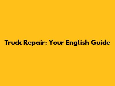 Truck Repair: Your English Guide