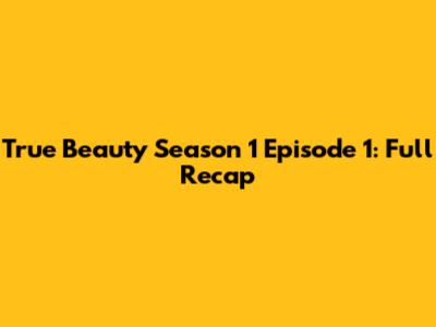 True Beauty Season 1 Episode 1: Full Recap