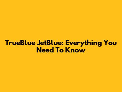 TrueBlue JetBlue: Everything You Need To Know