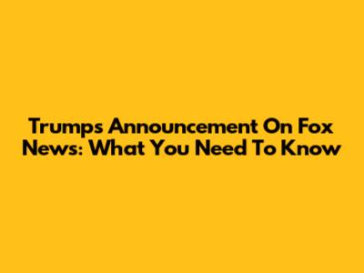 Trump's Announcement On Fox News: What You Need To Know