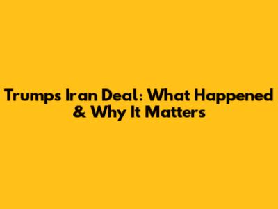 Trump's Iran Deal: What Happened & Why It Matters
