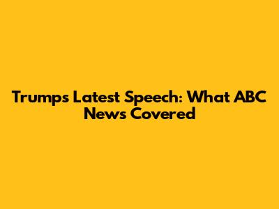 Trump's Latest Speech: What ABC News Covered