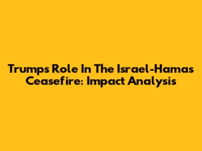 Trump's Role In The Israel-Hamas Ceasefire: Impact Analysis