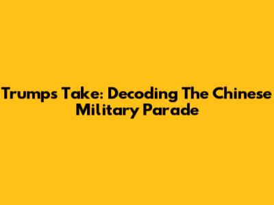 Trump's Take: Decoding The Chinese Military Parade