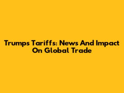 Trump's Tariffs: News And Impact On Global Trade