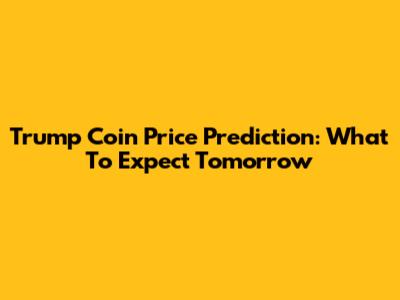 Trump Coin Price Prediction: What To Expect Tomorrow
