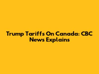 Trump Tariffs On Canada: CBC News Explains