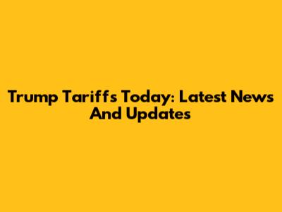 Trump Tariffs Today: Latest News And Updates