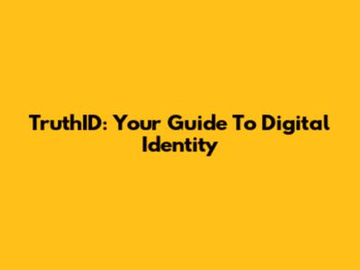 TruthID: Your Guide To Digital Identity