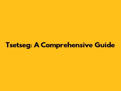 Tsetseg: A Comprehensive Guide