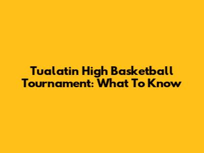 Tualatin High Basketball Tournament: What To Know