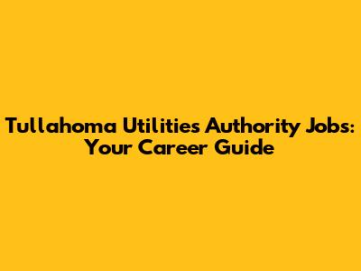 Tullahoma Utilities Authority Jobs: Your Career Guide