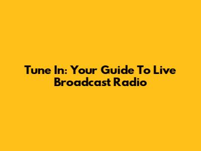 Tune In: Your Guide To Live Broadcast Radio