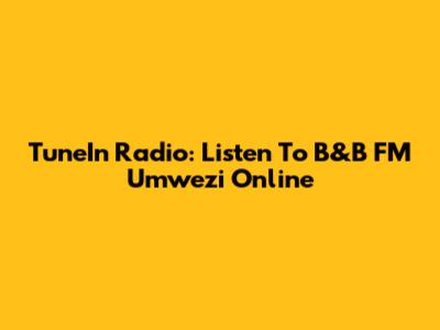 TuneIn Radio: Listen To B&B FM Umwezi Online
