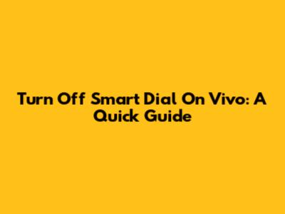 Turn Off Smart Dial On Vivo: A Quick Guide