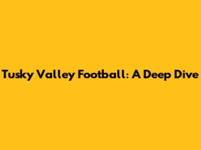 Tusky Valley Football: A Deep Dive