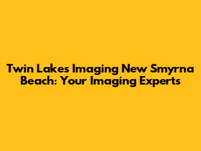 Twin Lakes Imaging New Smyrna Beach: Your Imaging Experts
