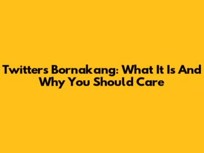 Twitter's Bornakang: What It Is And Why You Should Care