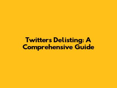 Twitter's Delisting: A Comprehensive Guide