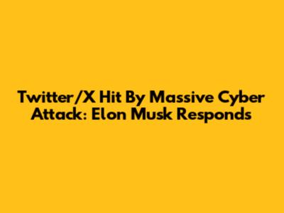 Twitter/X Hit By Massive Cyber Attack: Elon Musk Responds