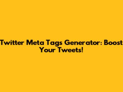 Twitter Meta Tags Generator: Boost Your Tweets!