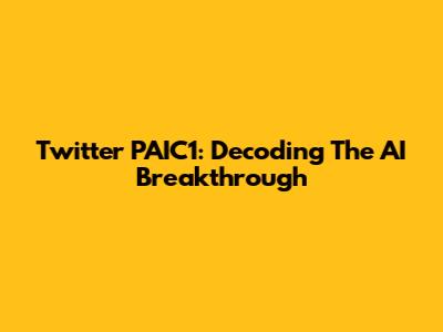 Twitter PAIC1: Decoding The AI Breakthrough