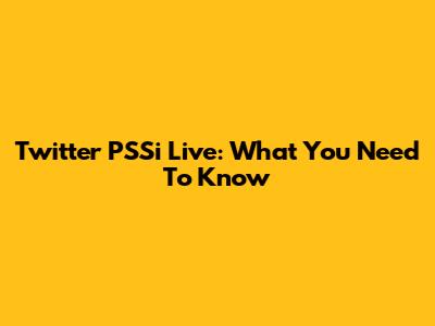 Twitter PSSi Live: What You Need To Know