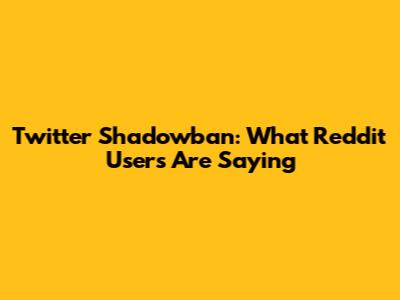 Twitter Shadowban: What Reddit Users Are Saying
