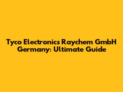 Tyco Electronics Raychem GmbH Germany: Ultimate Guide