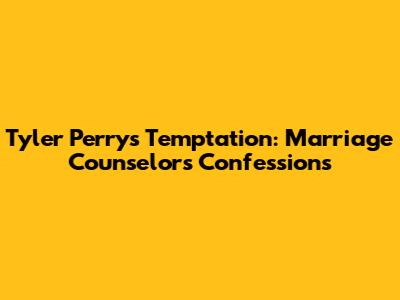 Tyler Perry's Temptation: Marriage Counselor's Confessions