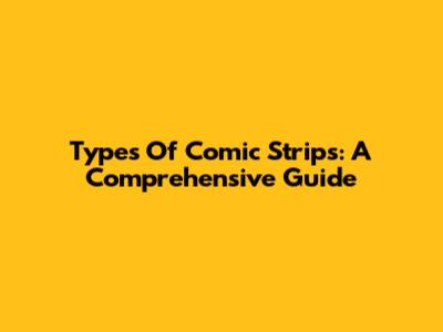Types Of Comic Strips: A Comprehensive Guide
