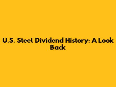 U.S. Steel Dividend History: A Look Back