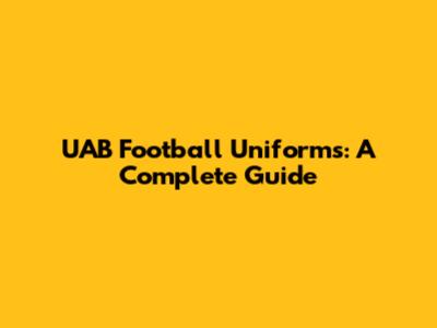 UAB Football Uniforms: A Complete Guide