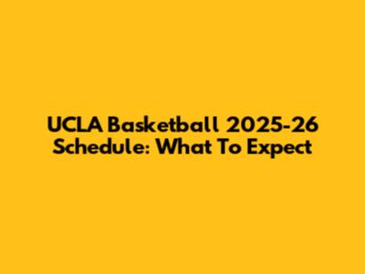 UCLA Basketball 2025-26 Schedule: What To Expect
