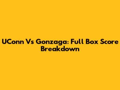 UConn Vs Gonzaga: Full Box Score Breakdown
